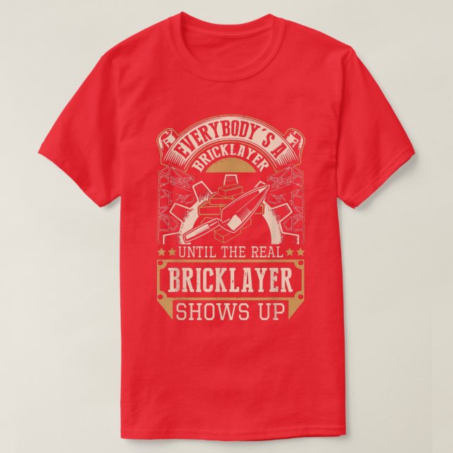 Everybody's A Bricklayer Until The Real Bricklayer T-Shirt (Design Front)