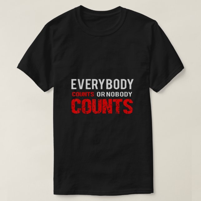 Everybodys counts or nobodys counts  T-Shirt (Design Front)