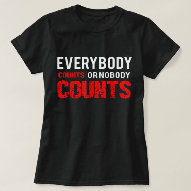 Everybodys counts or nobodys counts  T-Shirt (Design Front)