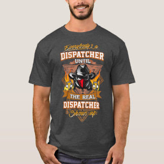 Everybodyx27s a Dispatcher Until Shirt
