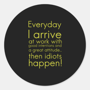 Everyday I arrive at work funny gifts for employee Classic Round Sticker