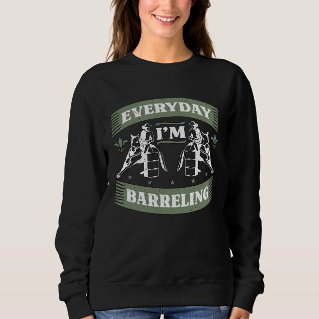 Everyday I m Barreling Loves Horseback Riding Barr Sweatshirt (Front)