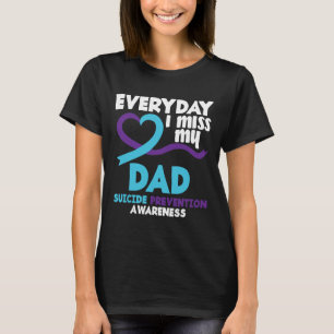 Everyday I Miss My Dad Suicide Prevention Awarenes T-Shirt