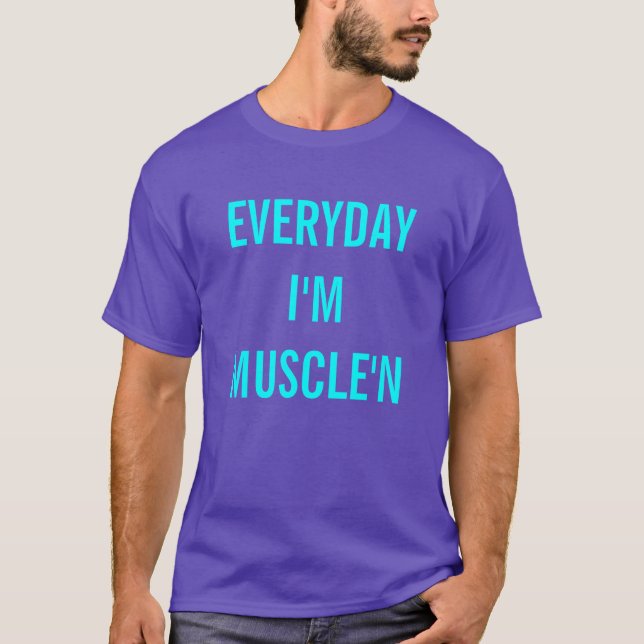 Everyday I'm Muscle'n T-Shirt (Front)