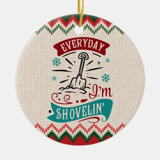 Everyday I'm Shovelin - Funny Christmas Ceramic Ornament (Front)