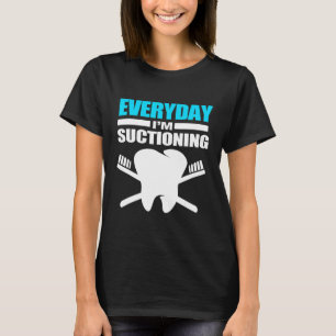 Everyday Im Suctioning Dentist T-Shirt