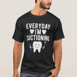 Everyday Im Suctioning Funny Dental Assistant T-Shirt