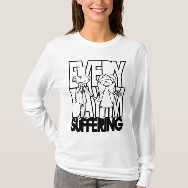 Everyday I'm Suffering - Unhappy Bride T-Shirt (Front)