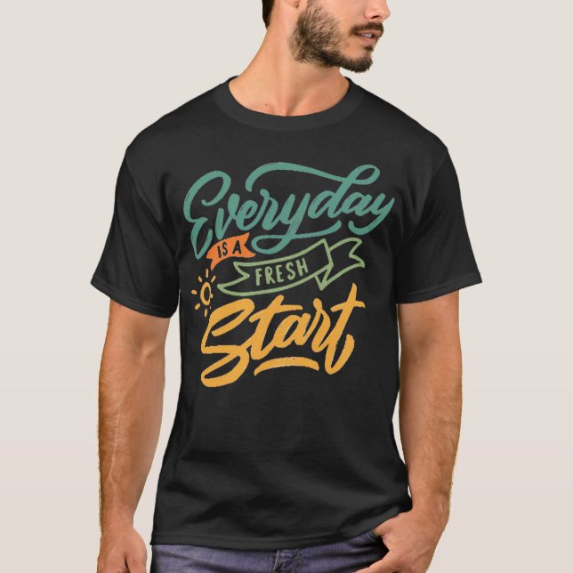 Everyday is a fresh start 1 T-Shirt (Front)