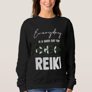 Everyday Is A Good Day For Reiki Meditation Reiki Sweatshirt
