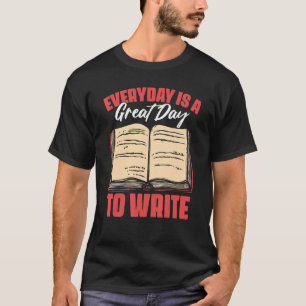 Everyday Is A Great Day  Novel Writing For A Novel T-Shirt