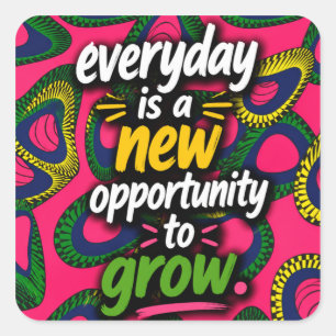 Everyday is a new opportunity to grow! square sticker