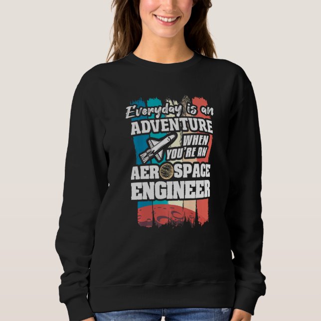 Everyday Is An Adventure When You're An Aerospace  Sweatshirt (Front)