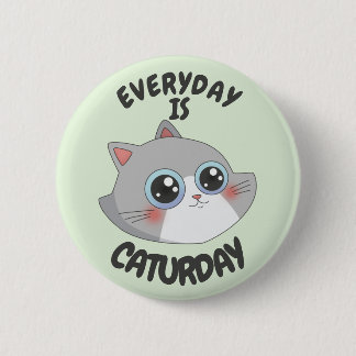EVERYDAY IS CATURDAY 6 CM ROUND BADGE