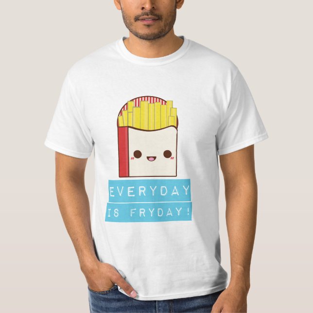 Everyday is Fryday! T-Shirt (Front)
