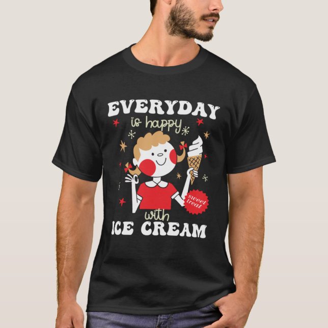 Everyday Is Happy With Ice Cream Flavor Ice Cream T-Shirt (Front)