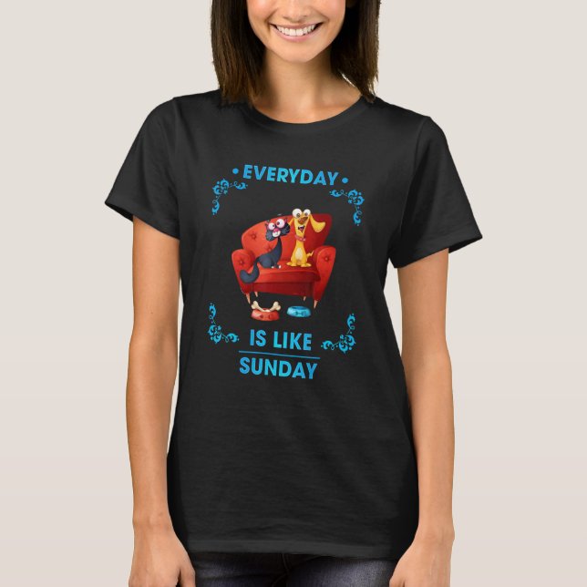 Everyday Is Like Sunday  Saying T-Shirt (Front)