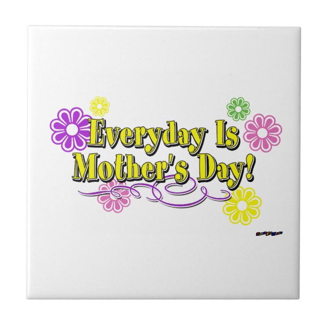 Everyday Is Mother's Day! Flowers & Type Ceramic Tile (Front)