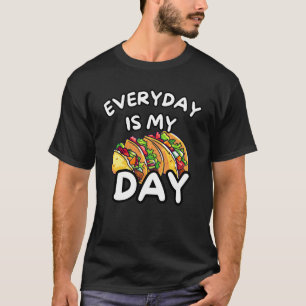 Everyday is my Taco Day: Taco 'Bout a Great Day! T-Shirt