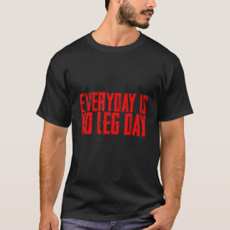 Everyday Is No Leg Day     T-Shirt