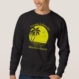 Everyday Is Saturday When Youre Retired Sunset Bea Sweatshirt