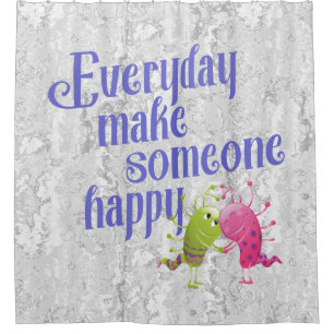 Everyday make someone happy MONSTER Shower Curtain