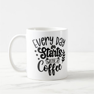 Everyday Starts With A Coffee Mug