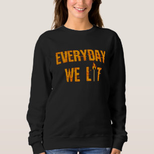 Everyday We Lit  Trendy Saying  1 Sweatshirt