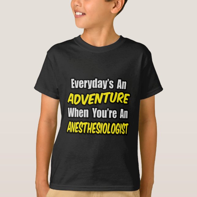Everyday's An Adventure...Anaesthesiologist T-Shirt (Front)