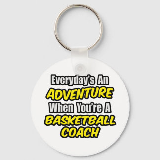 Everyday's An Adventure...Basketball Coach Key Ring