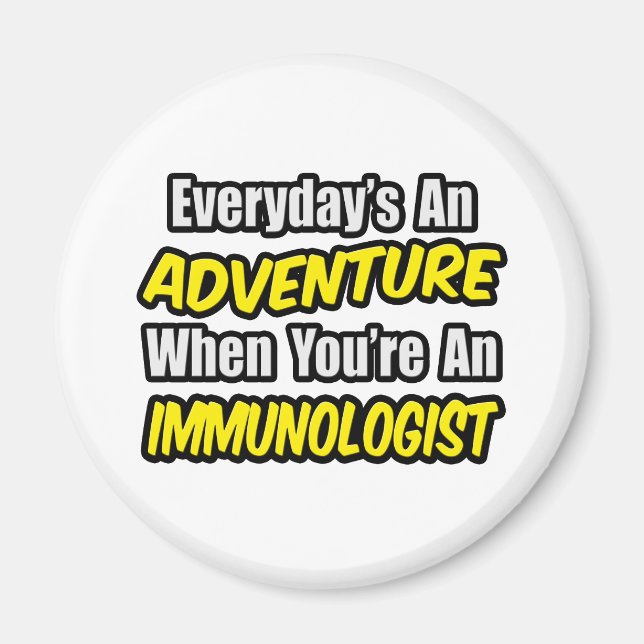 Everyday's An Adventure .. Immunologist Magnet (Front)