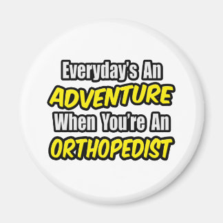 Everyday's An Adventure...Orthopaedist Magnet