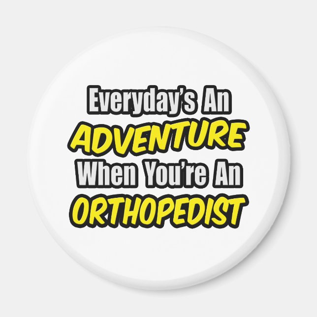Everyday's An Adventure...Orthopaedist Magnet (Front)