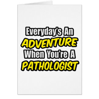 Everyday's An Adventure...Pathologist