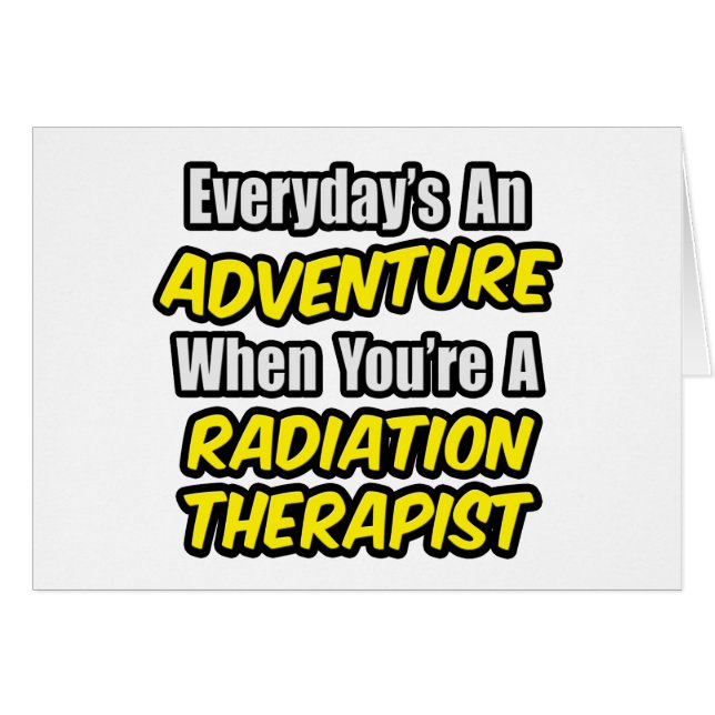 Everyday's An Adventure...Radiation Therapist (Front Horizontal)