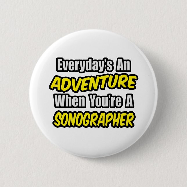 Everyday's An Adventure...Sonographer 6 Cm Round Badge (Front)
