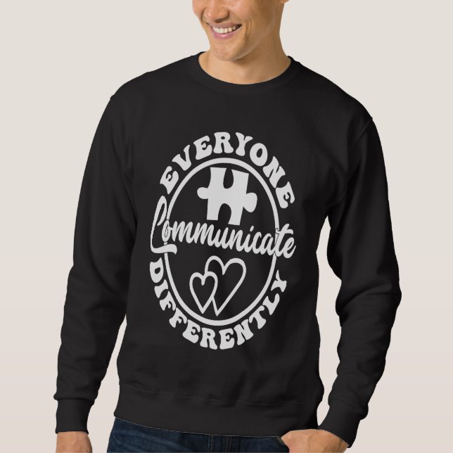 Everyone Communicate Differently Autism Awareness  Sweatshirt (Front)