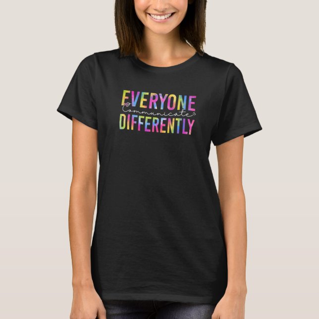 Everyone Communicate Differently Autism Special Ed T-Shirt (Front)