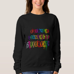 Everyone Communicate Differently For Autism Sweatshirt