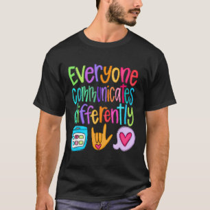 Everyone Communicates Differently Autism Sped Teac T-Shirt