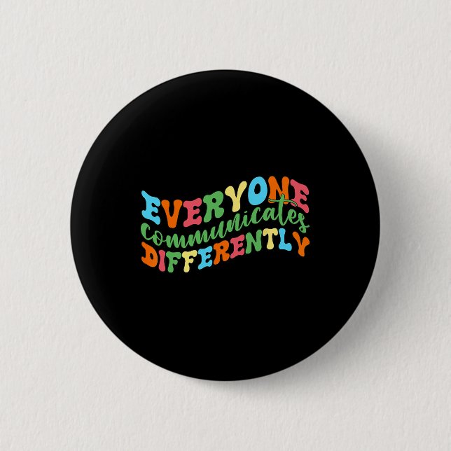Everyone Communicates Differently Autism Speech  6 Cm Round Badge (Front)