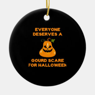 Everyone Deserves A Gourd Scare For Halloween Ceramic Ornament