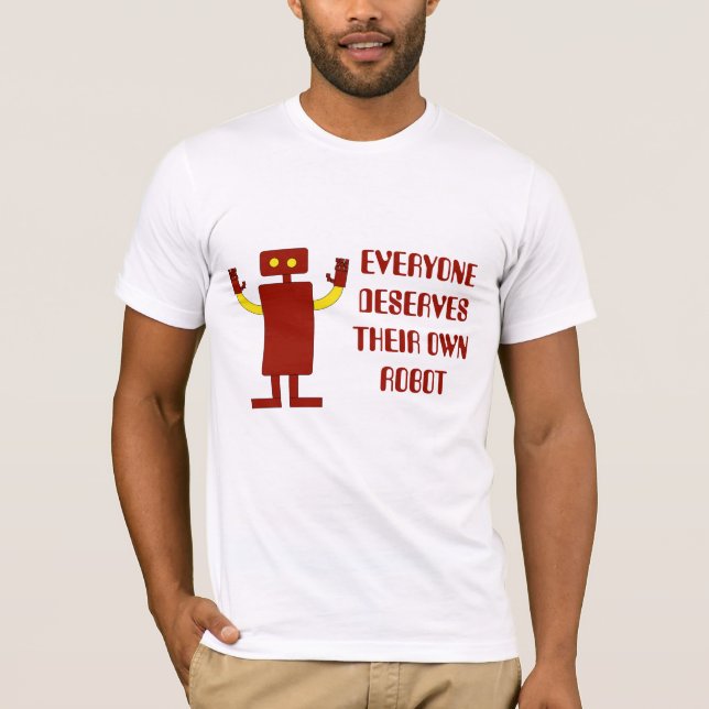 EVERYONE DESERVES THEIR OWN ROBOT T-Shirt (Front)