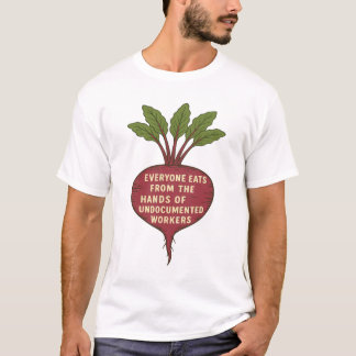 Everyone Eats From the Hands of Undocumented T-Shirt