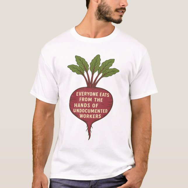 Everyone Eats From the Hands of Undocumented  T-Shirt (Front)