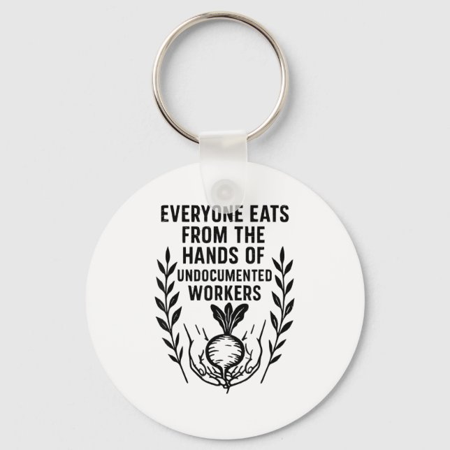 Everyone Eats From The Hands Of Undocumented Worke Key Ring (Front)