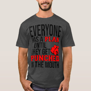 EVERYONE HAS A PLAN UNTIL THEY GET PUNCHED IN T-Shirt