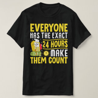 Everyone Has The Exact 24 Hours Make Them Count T-Shirt