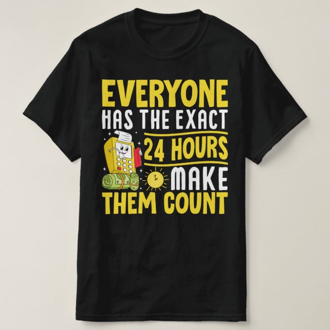 Everyone Has The Exact 24 Hours Make Them Count T-Shirt (Design Front)