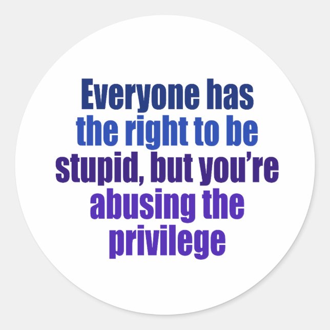 Everyone has the right to be stupid classic round sticker (Front)